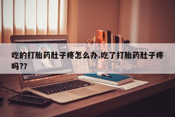 打胎药在线购买吃的打胎药肚子疼怎么办.吃了打胎药肚子疼吗?？