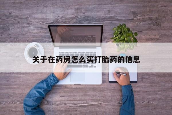 打胎药在线购买关于在药房怎么买打胎药的信息