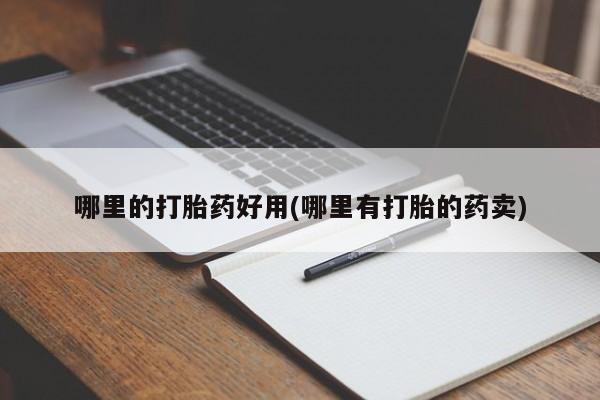 打胎药在线购买哪里的打胎药好用(哪里有打胎的药卖)