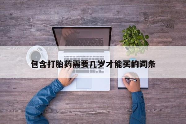 打胎药在线购买包含打胎药需要几岁才能买的词条