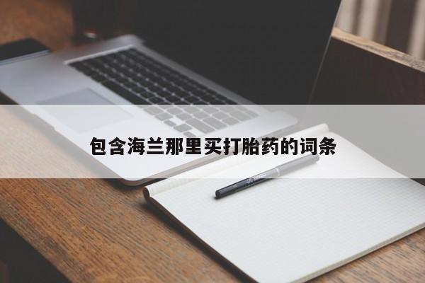 打胎药在线购买包含海兰那里买打胎药的词条