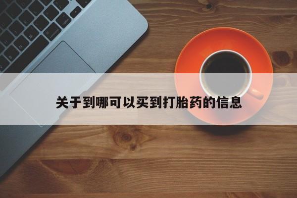 打胎药在线购买关于到哪可以买到打胎药的信息