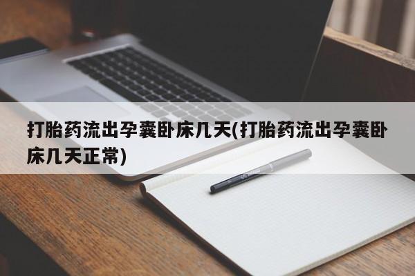 打胎药在线购买打胎药流出孕囊卧床几天(打胎药流出孕囊卧床几天正常)