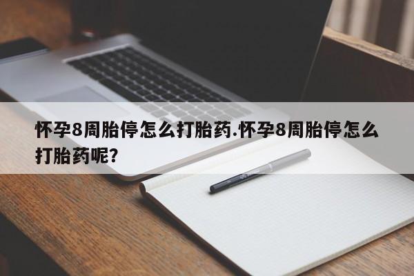 打胎药在线购买怀孕8周胎停怎么打胎药.怀孕8周胎停怎么打胎药呢？