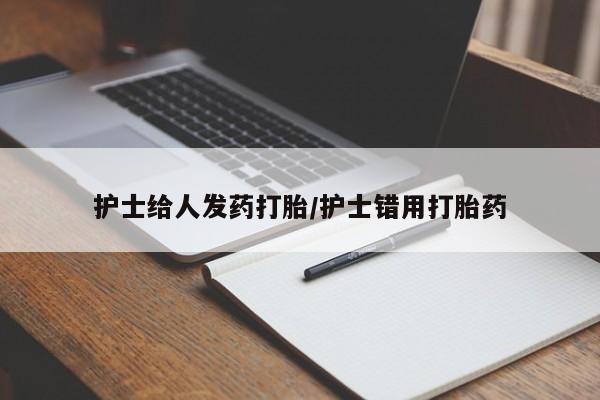 打胎药在线购买护士给人发药打胎/护士错用打胎药